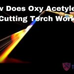 How Does The Oxy Acetylene Cutting Torch Work